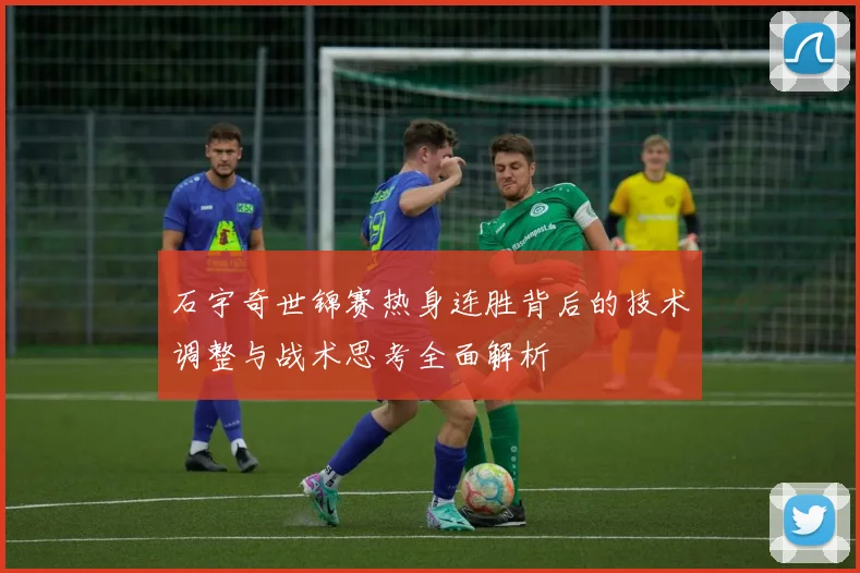 石宇奇世锦赛热身连胜背后的技术调整与战术思考全面解析