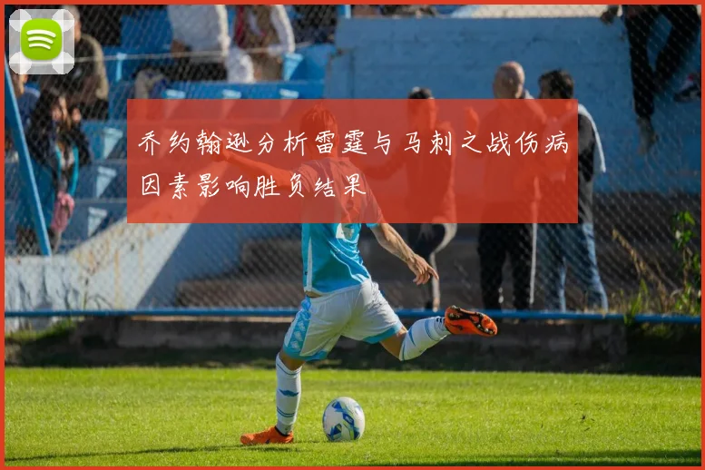 乔约翰逊分析雷霆与马刺之战伤病因素影响胜负结果